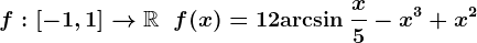 f:\left[-1,1\right]-->\mathbbR\;\;f(x)=12\mathrmarcsin\:\fracx5-x^3+x^2