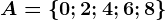 A=\left \ 0; 2; 4; 6; 8 \right \