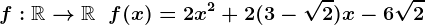 f:\mathbbR-->\mathbbR\;\;f(x) =2 x^2 + 2 (3 -\sqrt2) x - 6\sqrt2