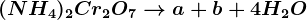 (NH4)2Cr2O7--> a + b + 4H2O