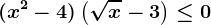 (x^2-4)\left ( \sqrtx -3\right )\leq 0