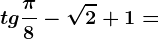 tg\frac\pi 8-\sqrt2+1=