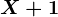 X+1