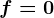 f=0