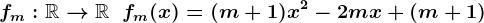 fm:\mathbbR-->\mathbbR\;\;fm(x)=(m+1)x^2 - 2mx + (m+1)