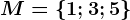 M=\left \ 1; 3; 5 \right \