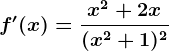 f'(x)=\fracx^2+2x(x^2+1)^^2