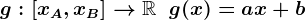 g:\left[xA,xB\right]-->\mathbbR\;\;g(x)=ax+b