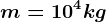 m=10^4 kg