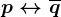 p\leftrightarrow \overlineq