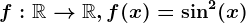 f:\mathbbR--> \mathbbR, f(x)=\sin^2(x)