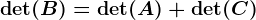 \det(B)=\det(A)+\det(C)