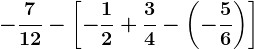 -\frac712-\left [ -\frac12+\frac34-\left ( -\frac56 \right ) \right ]
