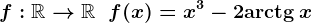 f:\mathbbR-->\mathbbR\;\;f(x)=x^3-2\mathrmarctg\:x