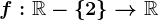 f:\mathbbR-\left \ 2 \right \--> \mathbbR