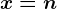 x=n