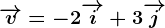 \overrightarrowv=-2\overrightarrowi+3\overrightarrowj