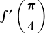 f'\left ( \frac\pi 4 \right )