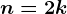 n=2k