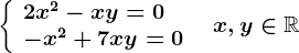 \left \ \beginarrayl 2x^2-xy=0\\ -x^2+7xy=0 \endarray \right.\; \; x,y\in \mathbbR