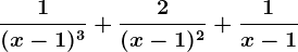 \frac1(x-1)^3+\frac2(x-1)^2+\frac1x-1