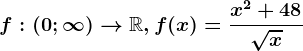 f:(0;\infty )--> \mathbbR, f(x)=\fracx^2+48\sqrtx