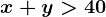 x+y>40