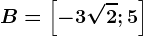 B=\left [ -3\sqrt2;5 \right ]