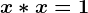 x*x=1