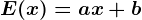 E(x)=ax+b