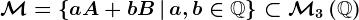 \mathcalM=\left\aA+bB\,\vert\,a,b\in\mathbbQ\right\\subset\mathcalM3\left(\mathbbQ\right)