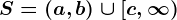 S=\left(a,b\right)\cup\left[c,\infty\right)