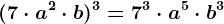 (7 \cdot a^2 \cdot b)^3=7^3 \cdot a^5 \cdot b^3