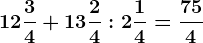 12 \frac34+13 \frac24:2 \frac14=\frac754