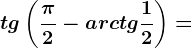 tg \left ( \frac\pi 2-arctg \frac12 \right )=