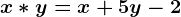 x\ast y=x+5y-2