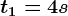 t1=4s