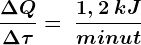\frac\Delta Q\Delta \tau = \; \frac1,2\: kJminut
