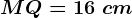 MQ=16\ cm