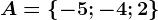 A=\left \ -5; -4; 2 \right \