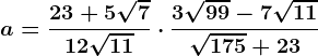 a=\frac23+5\sqrt712\sqrt11\cdot \frac3\sqrt99-7\sqrt11\sqrt175+23