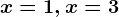 x=1, x=3