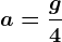 a=\fracg4