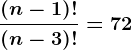 \frac(n-1)!(n-3)!=72