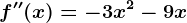 f''(x)=-3x^2-9x