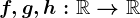 f,g,h:\mathbbR--> \mathbbR
