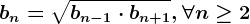 bn=\sqrtbn-1\cdot bn+1, \forall n\geq 2