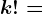 k!=