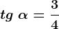 tg\ \alpha=\frac34