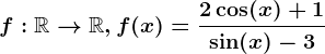 f:\mathbbR--> \mathbbR, f(x)=\frac2\cos(x)+1\sin(x)-3